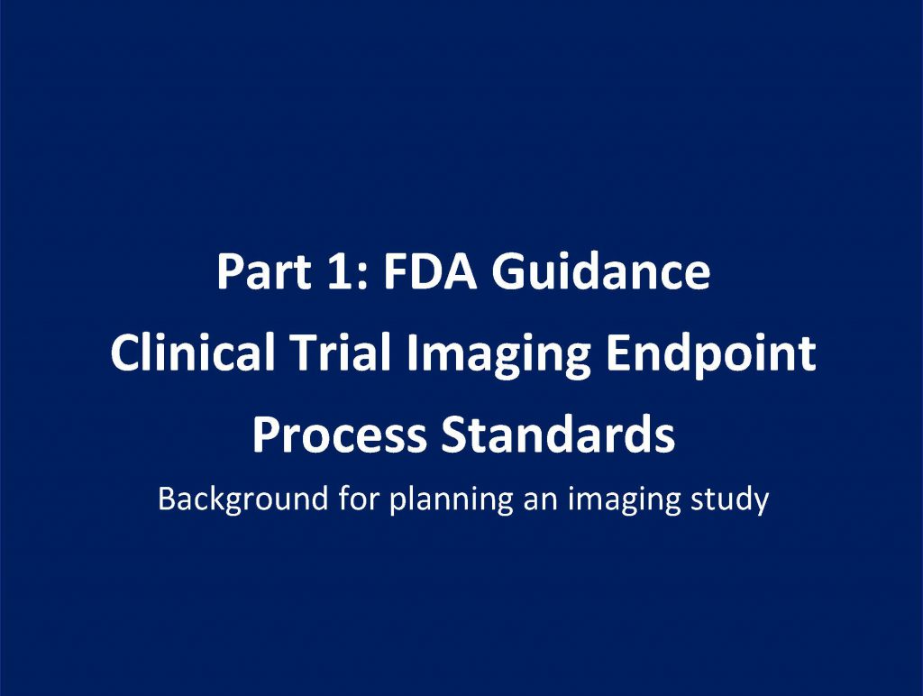 Overview of FDA Guidance of Clinical Trial Imaging Endpoint Process Standards.